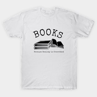 Books Because Reality Is Overrated T-Shirt